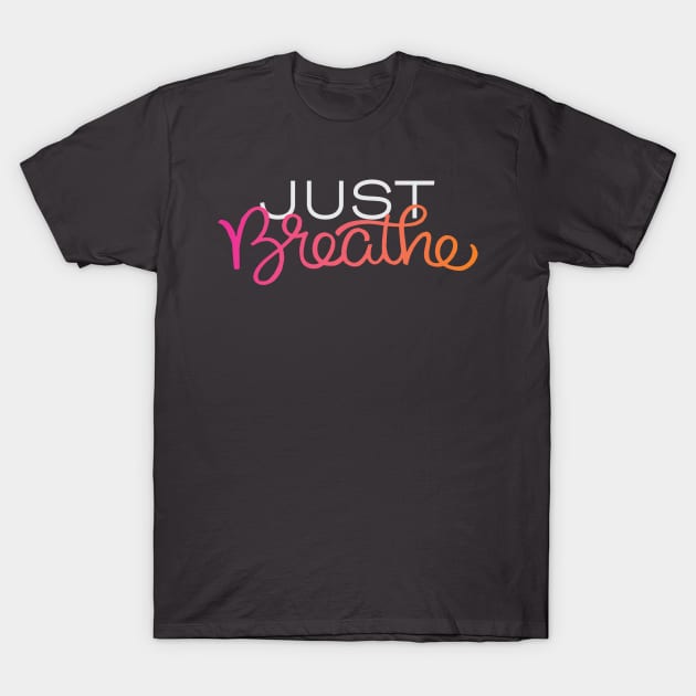 Just Breathe T-Shirt by polliadesign